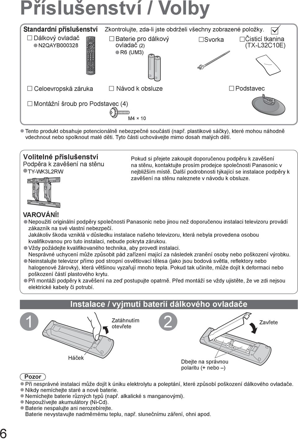 Baterie pro dálkový ovladač (2) R6 (UM3) Svorka Čisticí tkanina (TX-L32C10E) Celoevropská záruka Návod k obsluze Podstavec Montážní šroub pro Podstavec (4) M4 10 Tento produkt obsahuje potencionálně