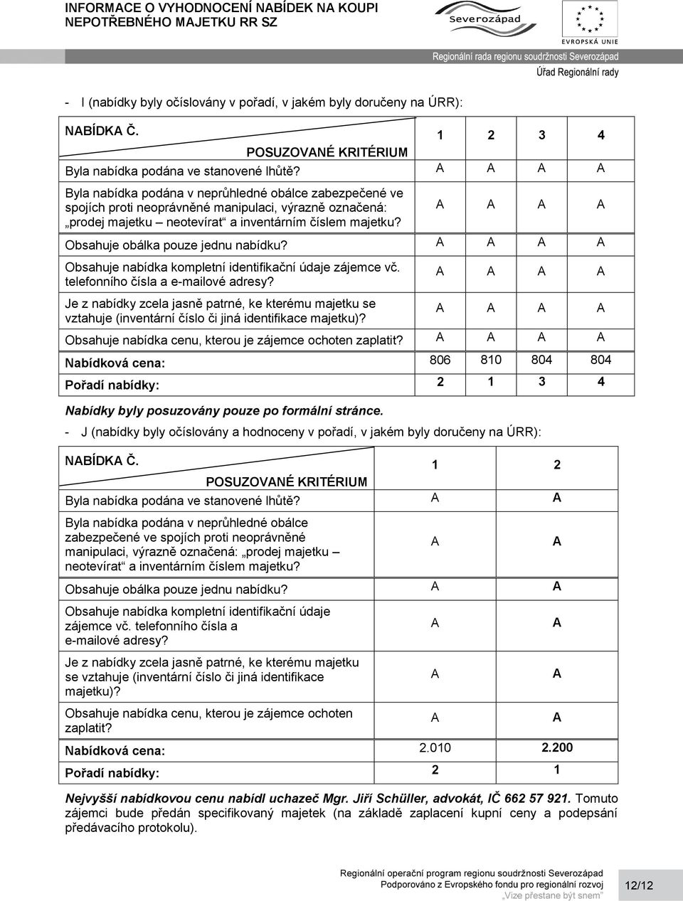 Byla nabídka podána v neprůhledné obálce zabezpečené ve spojích proti neoprávněné manipulaci, výrazně označená: prodej majetku neotevírat a Obsahuje obálka pouze jednu nabídku?