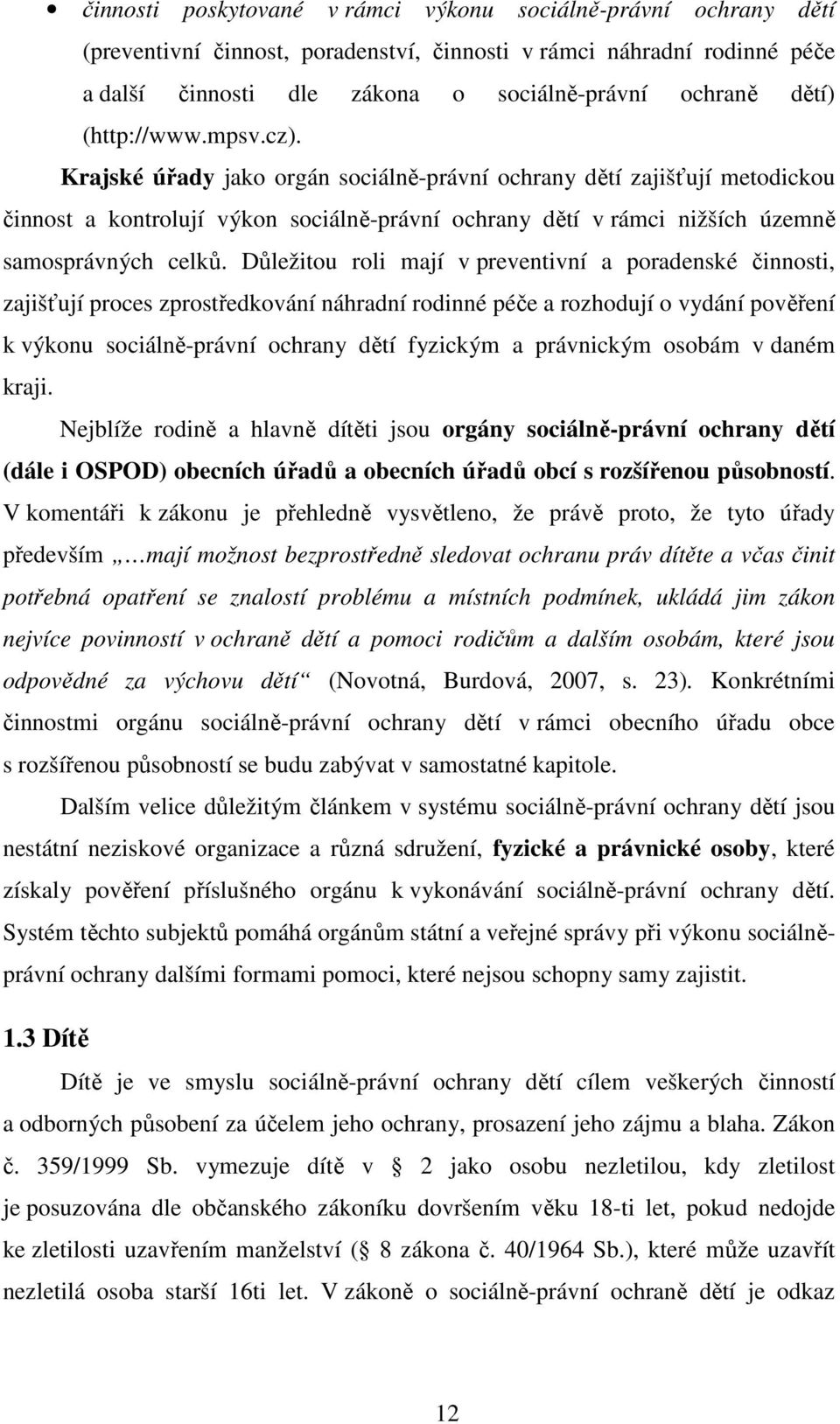 Důležitou roli mají v preventivní a poradenské činnosti, zajišťují proces zprostředkování náhradní rodinné péče a rozhodují o vydání pověření k výkonu sociálně-právní ochrany dětí fyzickým a