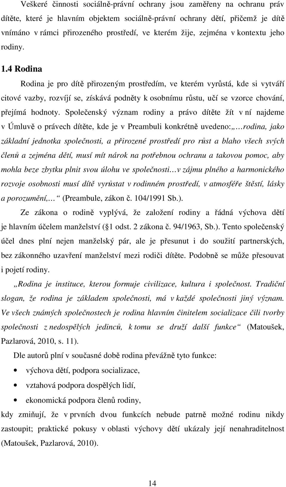 4 Rodina Rodina je pro dítě přirozeným prostředím, ve kterém vyrůstá, kde si vytváří citové vazby, rozvíjí se, získává podněty k osobnímu růstu, učí se vzorce chování, přejímá hodnoty.