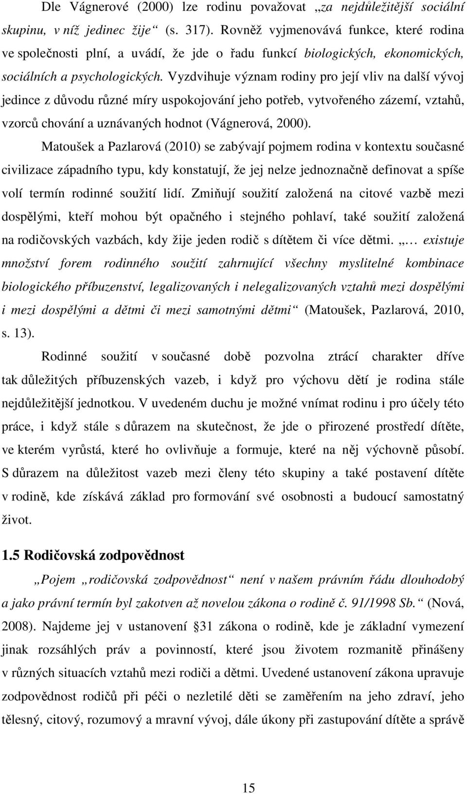 Vyzdvihuje význam rodiny pro její vliv na další vývoj jedince z důvodu různé míry uspokojování jeho potřeb, vytvořeného zázemí, vztahů, vzorců chování a uznávaných hodnot (Vágnerová, 2000).