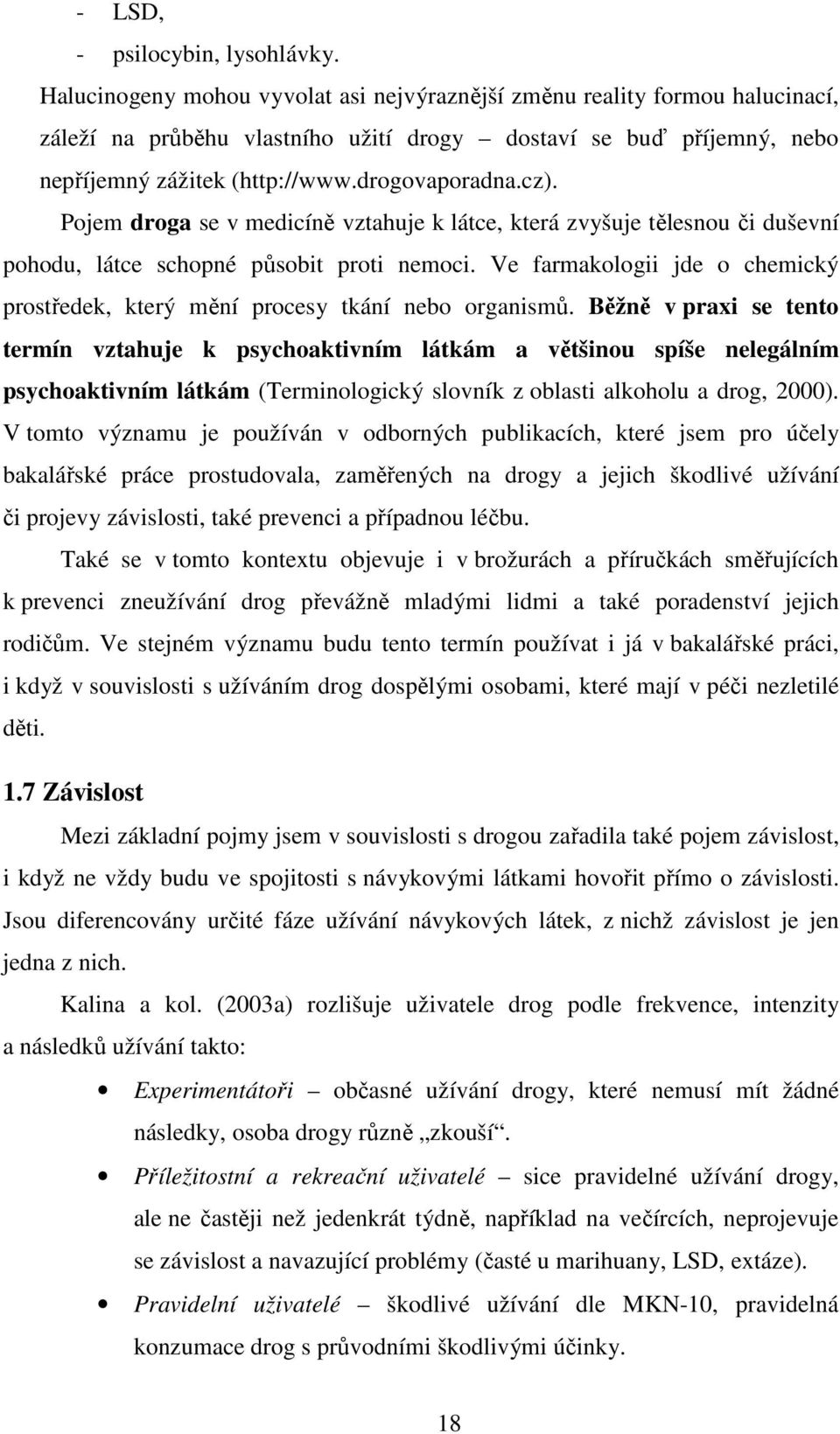 Pojem droga se v medicíně vztahuje k látce, která zvyšuje tělesnou či duševní pohodu, látce schopné působit proti nemoci.