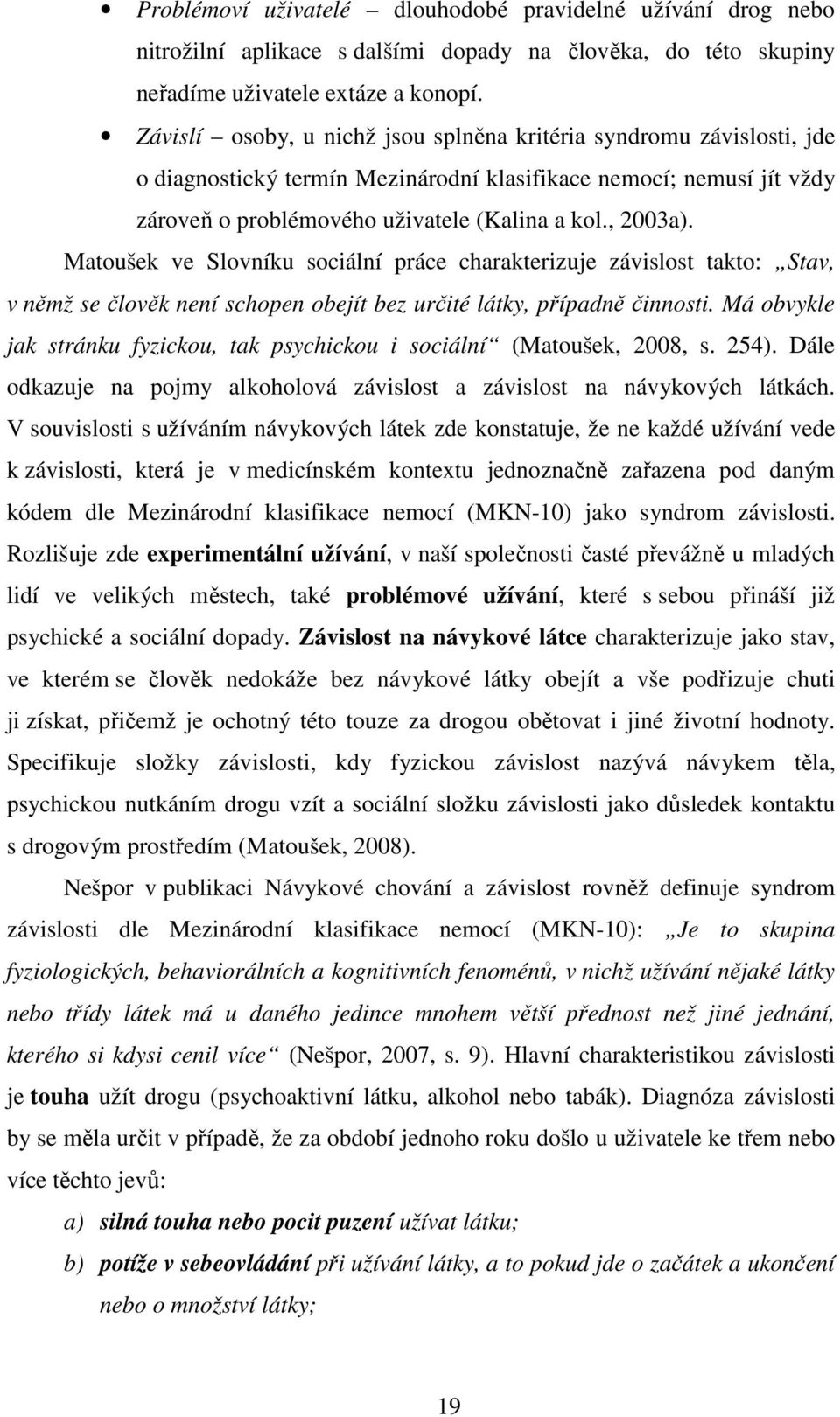 Matoušek ve Slovníku sociální práce charakterizuje závislost takto: Stav, v němž se člověk není schopen obejít bez určité látky, případně činnosti.