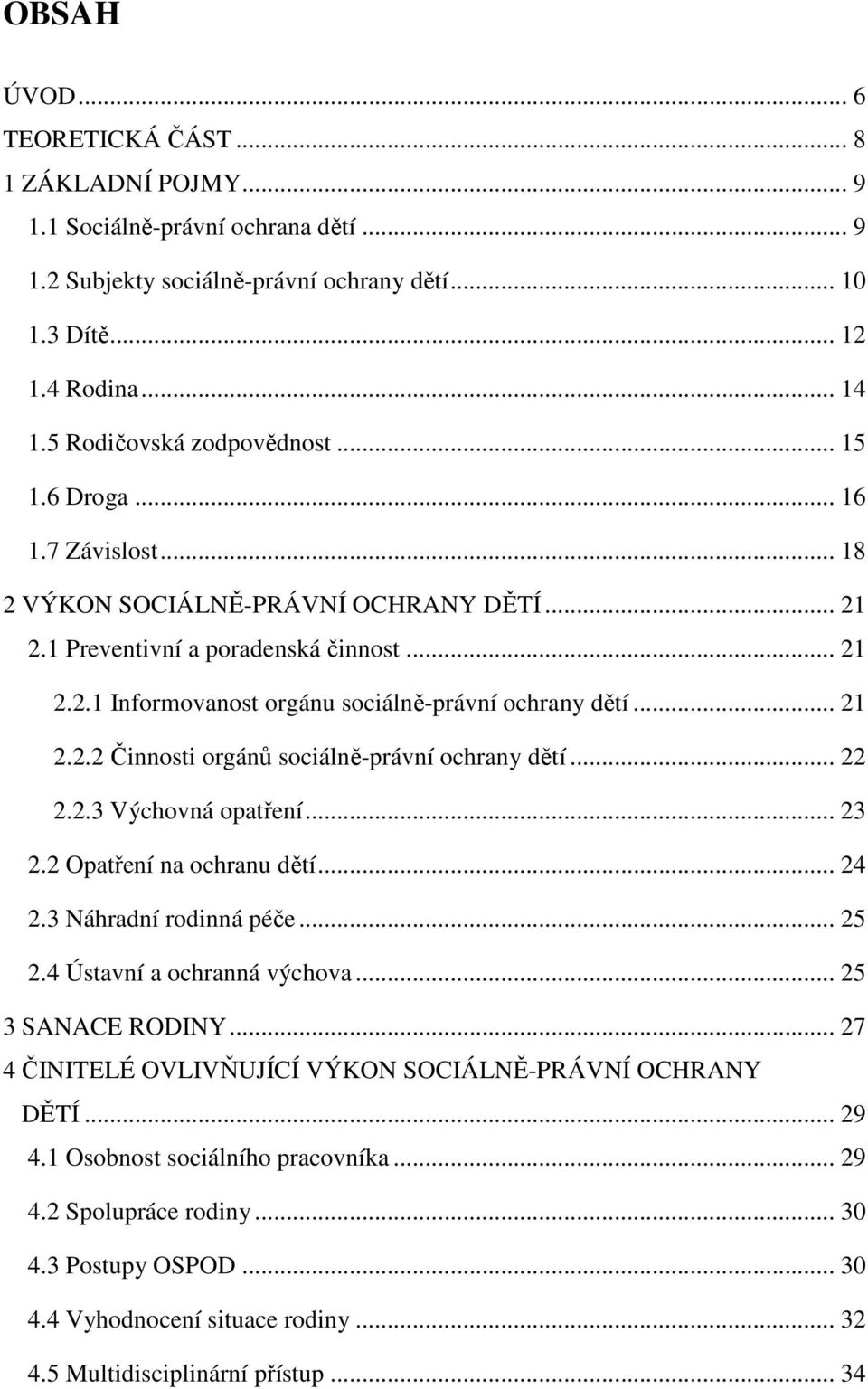 .. 21 2.2.2 Činnosti orgánů sociálně-právní ochrany dětí... 22 2.2.3 Výchovná opatření... 23 2.2 Opatření na ochranu dětí... 24 2.3 Náhradní rodinná péče... 25 2.4 Ústavní a ochranná výchova.