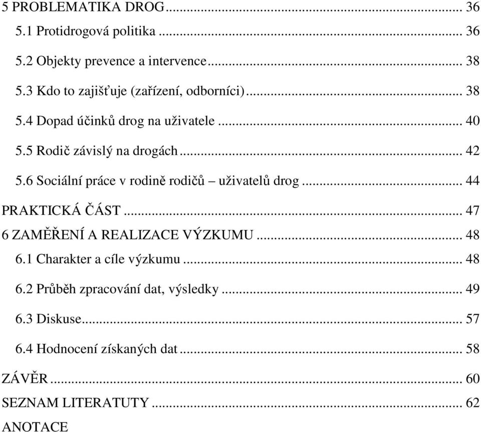 6 Sociální práce v rodině rodičů uživatelů drog... 44 PRAKTICKÁ ČÁST... 47 6 ZAMĚŘENÍ A REALIZACE VÝZKUMU... 48 6.