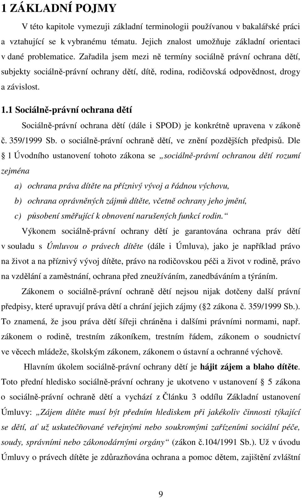 1 Sociálně-právní ochrana dětí Sociálně-právní ochrana dětí (dále i SPOD) je konkrétně upravena v zákoně č. 359/1999 Sb. o sociálně-právní ochraně dětí, ve znění pozdějších předpisů.