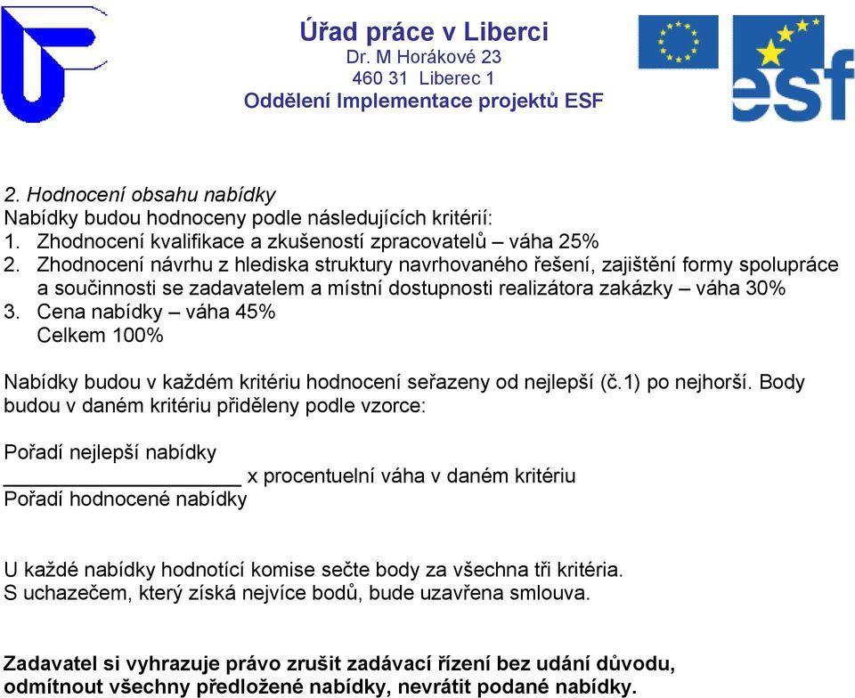 Cena nabídky váha 45% Celkem 100% Nabídky budou v každém kritériu hodnocení seřazeny od nejlepší (č.1) po nejhorší.