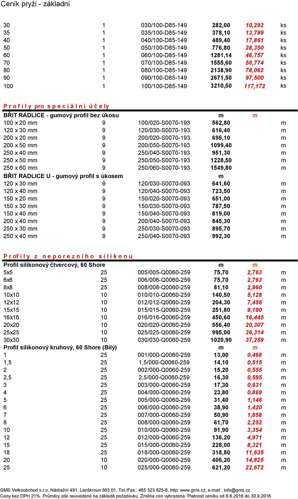 bez úkosu m m 100 x 20 mm 9 100/020-S0070-193 562,80 m 120 x 30 mm 9 120/030-S0070-193 616,40 m 200 x 20 mm 9 200/020-S0070-193 695,10 m 200 x 50 mm 9 200/050-S0070-193 1099,40 m 250 x 40 mm 9