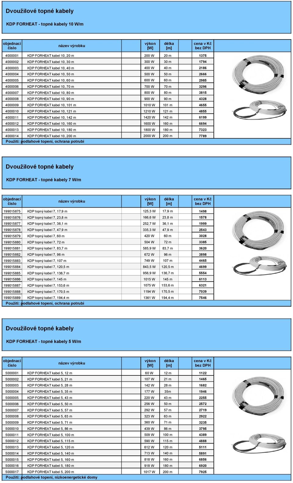 KDP FORHEAT kabel 10, 90 m 900 W 90 m 4328 4000009 KDP FORHEAT kabel 10, 101 m 1010 W 101 m 4655 4000010 KDP FORHEAT kabel 10, 121 m 1210 W 121 m 4855 4000011 KDP FORHEAT kabel 10, 142 m 1420 W 142 m