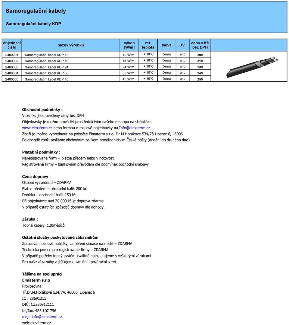 černá ano 239 2400004 Samoregulační kabel KDP 30 30 W/m + 10 C černá ano 249 2400005 Samoregulační kabel KDP 40 40 W/m + 10 C černá ano 259 Obchodní podmínky : V ceníku jsou uvedeny ceny Objednávky