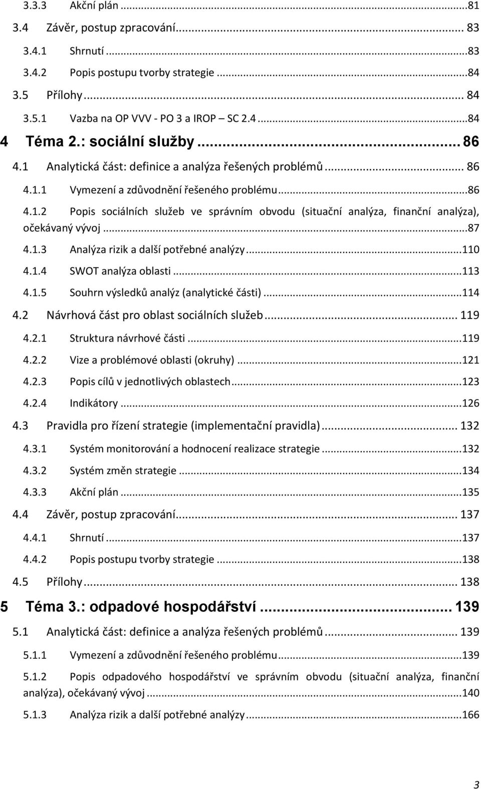 ..87 4.1.3 Analýza rizik a další potřebné analýzy...110 4.1.4 SWOT analýza oblasti...113 4.1.5 Souhrn výsledků analýz (analytické části)...114 4.2 Návrhová část pro oblast sociálních služeb... 119 4.