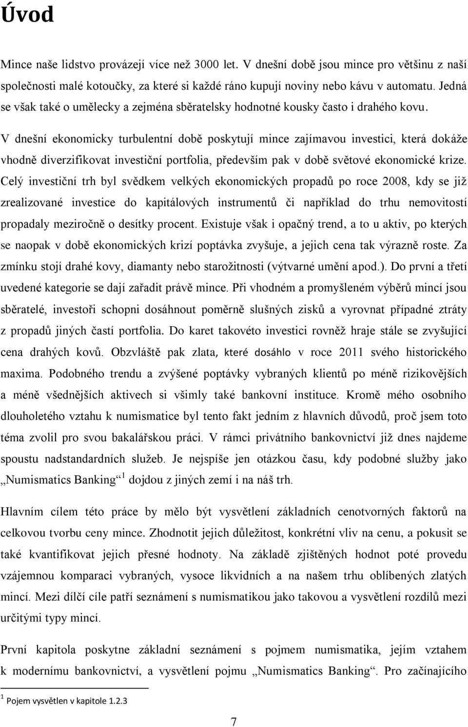 V dnešní ekonomicky turbulentní době poskytují mince zajímavou investici, která dokáže vhodně diverzifikovat investiční portfolia, především pak v době světové ekonomické krize.