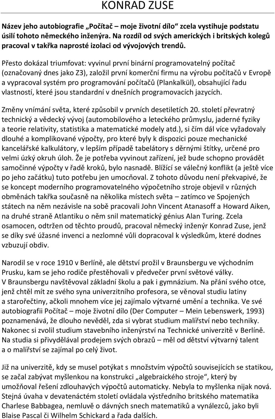 Přesto dokázal triumfovat: vyvinul první binární programovatelný počítač (označovaný dnes jako Z3), založil první komerční firmu na výrobu počítačů v Evropě a vypracoval systém pro programování