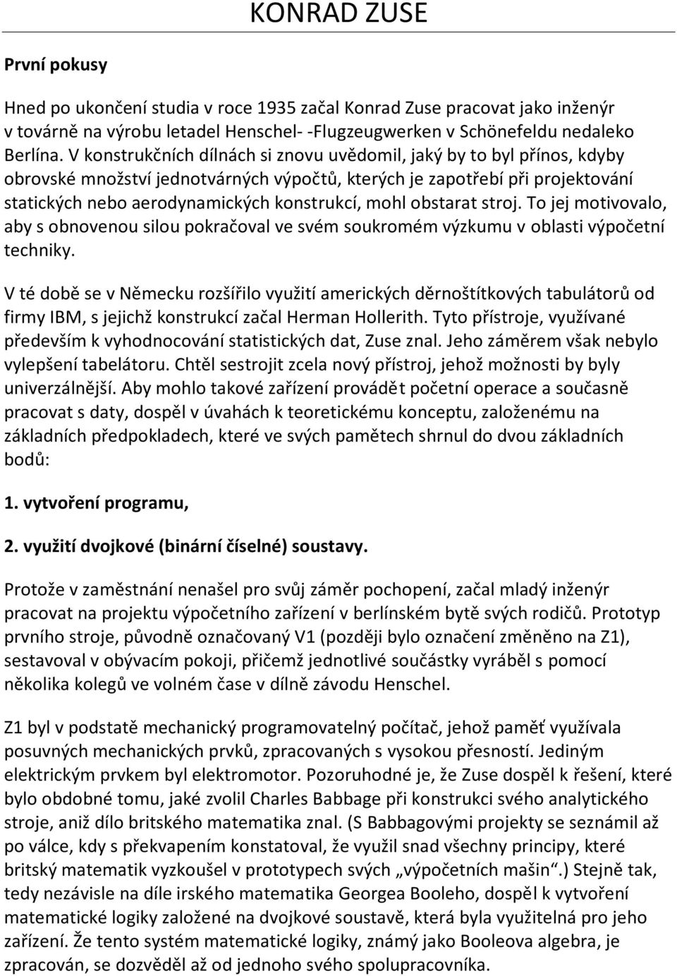 obstarat stroj. To jej motivovalo, aby s obnovenou silou pokračoval ve svém soukromém výzkumu v oblasti výpočetní techniky.