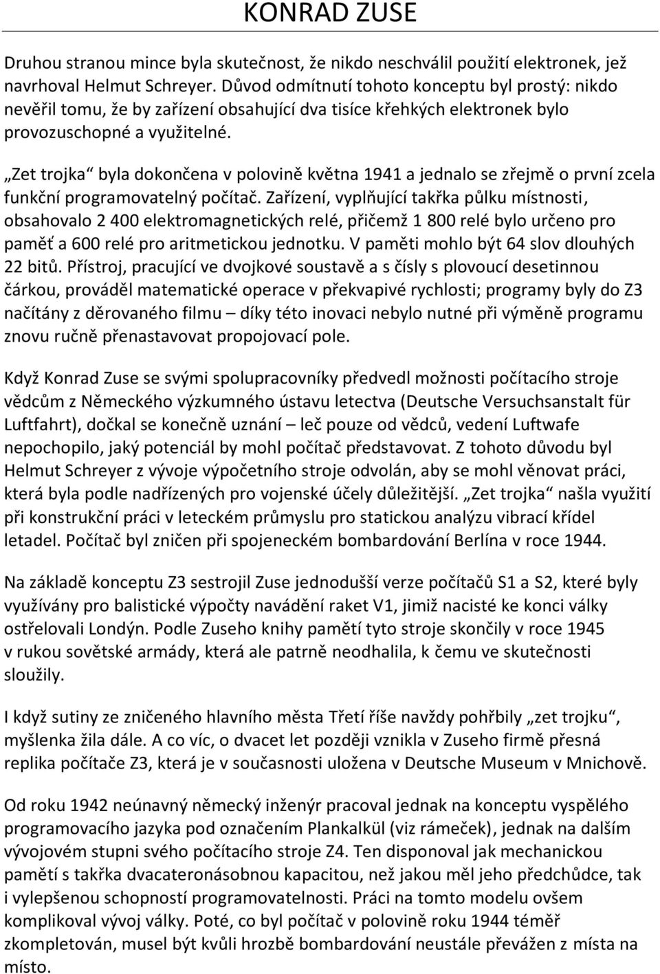 Zet trojka byla dokončena v polovině května 1941 a jednalo se zřejmě o první zcela funkční programovatelný počítač.