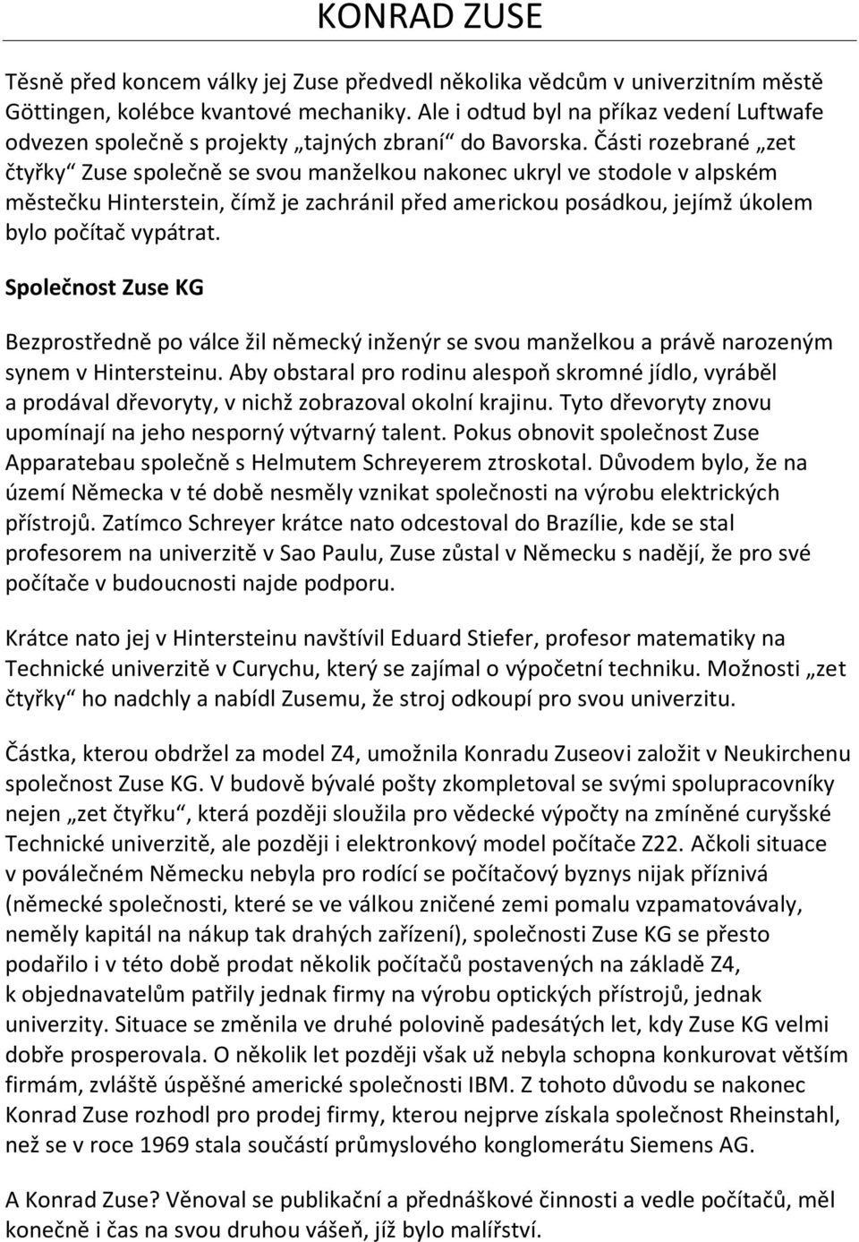 Části rozebrané zet čtyřky Zuse společně se svou manželkou nakonec ukryl ve stodole v alpském městečku Hinterstein, čímž je zachránil před americkou posádkou, jejímž úkolem bylo počítač vypátrat.