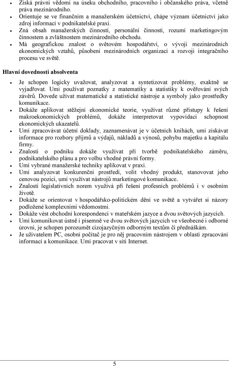 Zná obsah manažerských činností, personální činnosti, rozumí marketingovým činnostem a zvláštnostem mezinárodního obchodu.