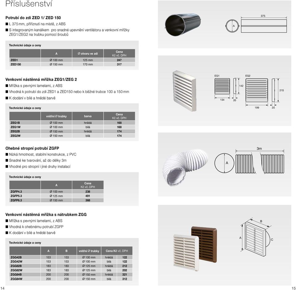 ZED1 a ZED15 nebo k běžné trubce 1 a 15 mm K dodání v bílé a hnědé barvě EG1 134 2 142 EG2 215 199 2 vnitřní trubky barva Cena ZEG1B 1 mm hnědá 168 ZEG1W 1 mm bílá 168 ZEG2B 15 mm hnědá 174 ZEG2W 15