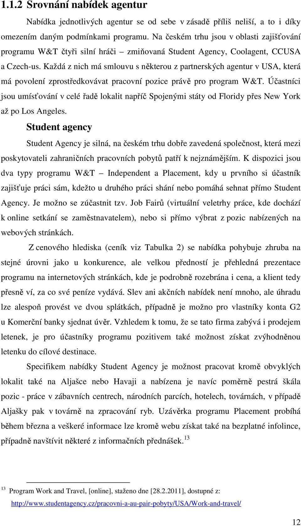 Každá z nich má smlouvu s některou z partnerských agentur v USA, která má povolení zprostředkovávat pracovní pozice právě pro program W&T.