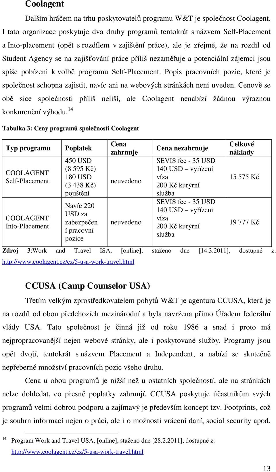 práce příliš nezaměřuje a potenciální zájemci jsou spíše pobízeni k volbě programu Self-Placement.