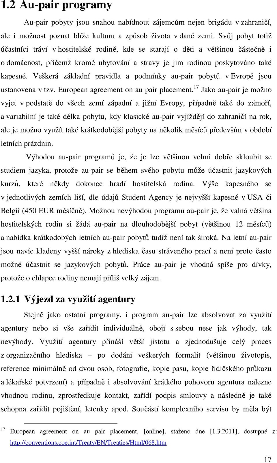 Veškerá základní pravidla a podmínky au-pair pobytů v Evropě jsou ustanovena v tzv. European agreement on au pair placement.