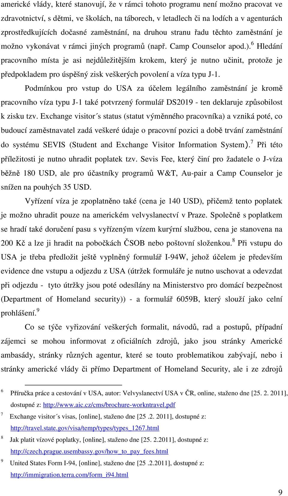 6 Hledání pracovního místa je asi nejdůležitějším krokem, který je nutno učinit, protože je předpokladem pro úspěšný zisk veškerých povolení a víza typu J-1.