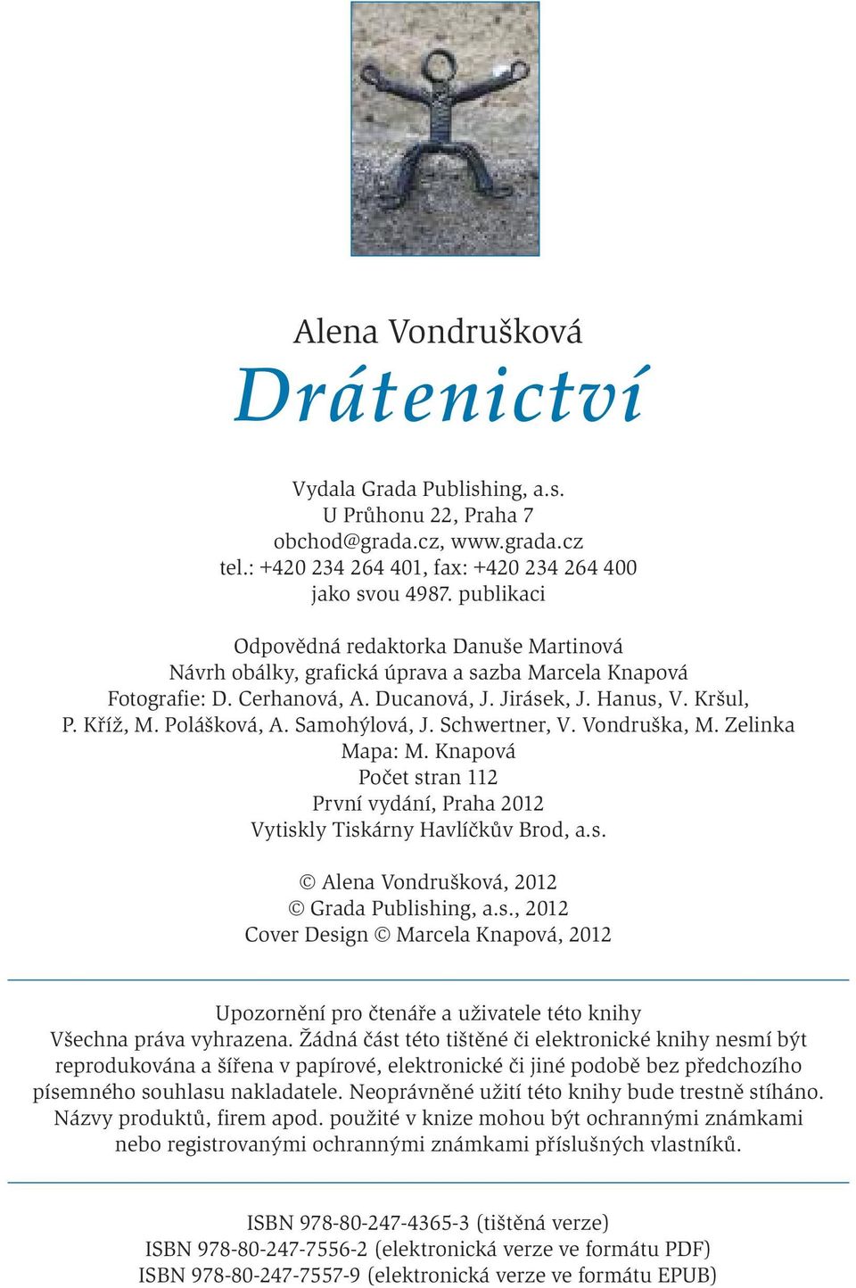 Samohýlová, J. Schwertner, V. Vondruška, M. Zelinka Mapa: M. Knapová Počet stran 112 První vydání, Praha 2012 Vytiskly Tiskárny Havlíčkův Brod, a.s. Alena Vondrušková, 2012 Grada Publishing, a.s., 2012 Cover Design Marcela Knapová, 2012 Upozornění pro čtenáře a uživatele této knihy Všechna práva vyhrazena.