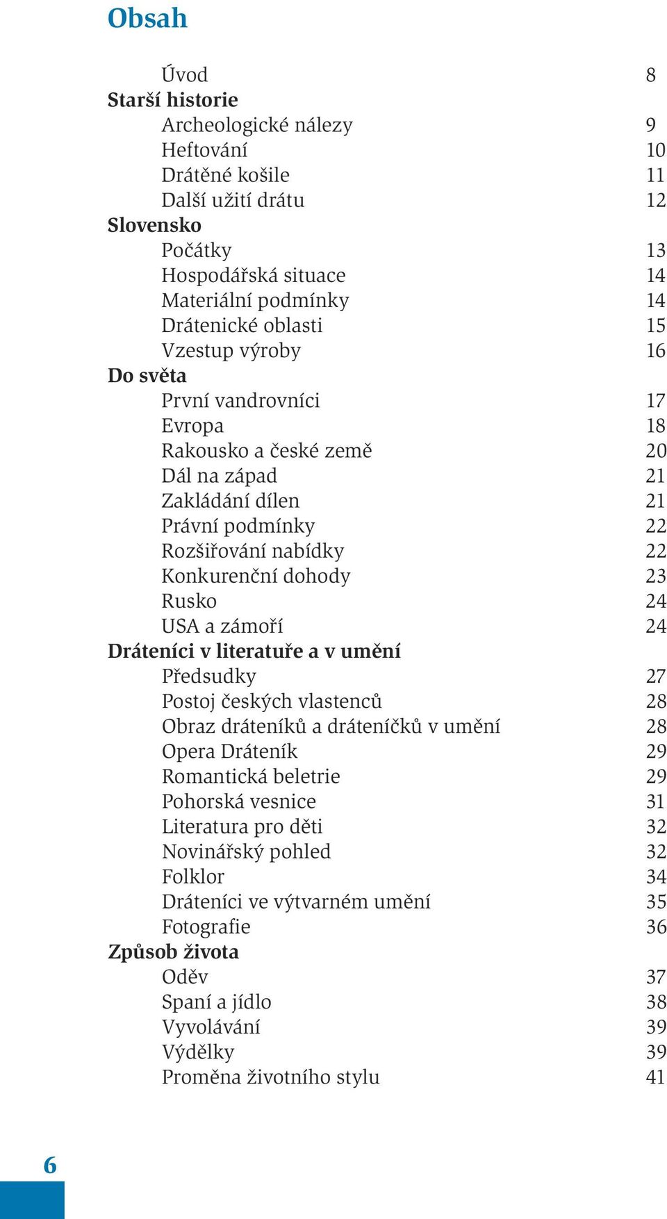 24 USA a zámoří 24 Dráteníci v literatuře a v umění Předsudky 27 Postoj českých vlastenců 28 Obraz dráteníků a dráteníčků v umění 28 Opera Dráteník 29 Romantická beletrie 29 Pohorská vesnice