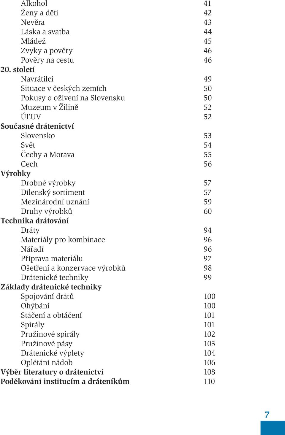 Drobné výrobky 57 Dílenský sortiment 57 Mezinárodní uznání 59 Druhy výrobků 60 Technika drátování Dráty 94 Materiály pro kombinace 96 Nářadí 96 Příprava materiálu 97 Ošetření a konzervace