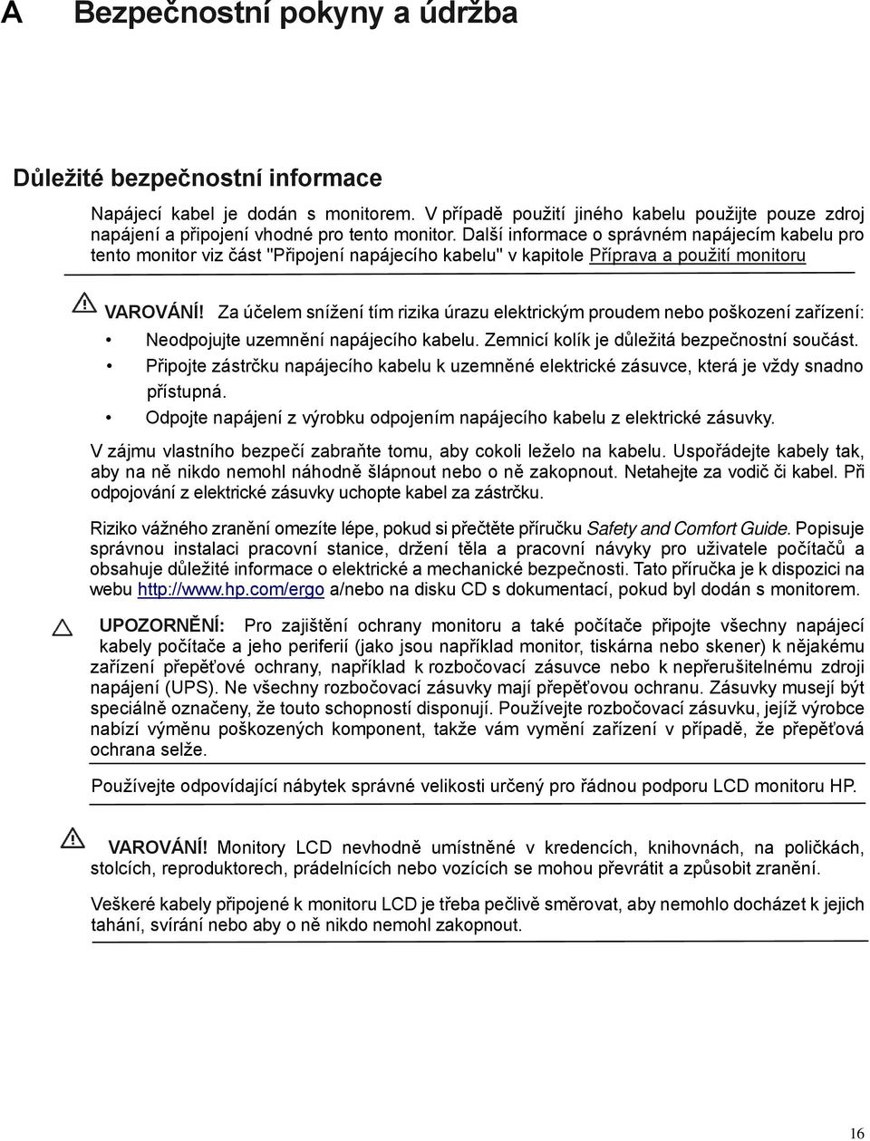 Za účelem snížení tím rizika úrazu elektrickým proudem nebo poškození zařízení: Neodpojujte uzemnění napájecího kabelu. Zemnicí kolík je důležitá bezpečnostní součást.