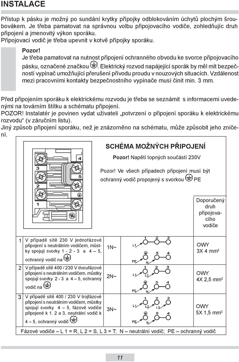 Je třeba pamatovat na nutnost připojení ochranného obvodu ke svorce připojovacího pásku, označené značkou.