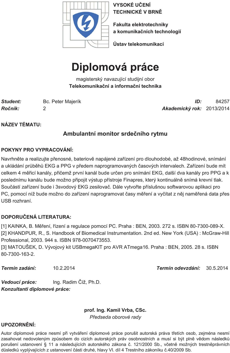 Peter Majerík ID: 84257 Ročník: 2 Akademický rok: 2013/2014 NÁZEV TÉMATU: Ambulantní monitor srdečního rytmu POKYNY PRO VYPRACOVÁNÍ: Navrhněte a realizujte přenosné, bateriově napájené zařízení pro