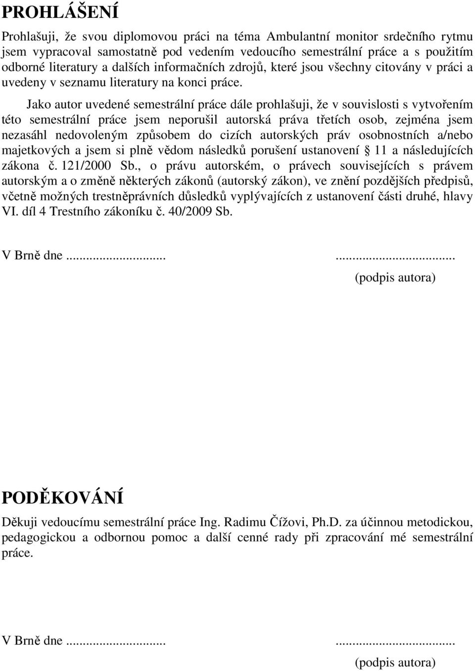 Jako autor uvedené semestrální práce dále prohlašuji, že v souvislosti s vytvořením této semestrální práce jsem neporušil autorská práva třetích osob, zejména jsem nezasáhl nedovoleným způsobem do