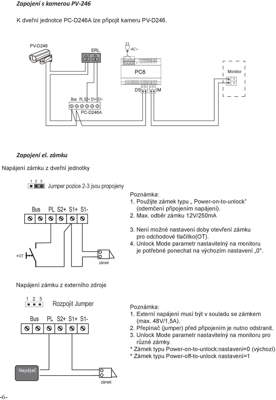 Není možné nastavení doby otevření zámku pro odchodové tlačítko(ot). 4. Unlock Mode parametr nastavitelný na u je potřebné ponechat na výchozím nastavení 0".