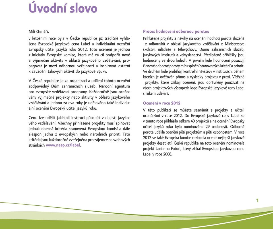 zavádění takových aktivit do jazykové výuky. V České republice je za organizaci a udílení tohoto ocenění zodpovědný Dům zahraničních služeb, Národní agentura pro evropské vzdělávací programy.