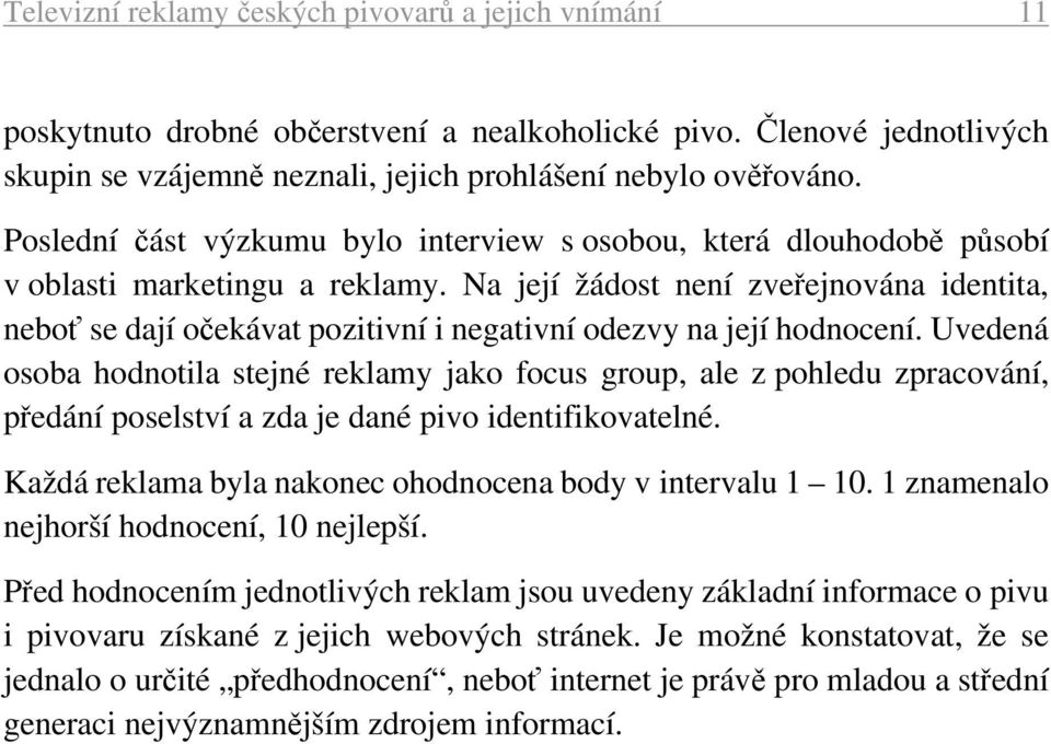 Na její žádost není zveřejnována identita, neboť se dají očekávat pozitivní i negativní odezvy na její hodnocení.