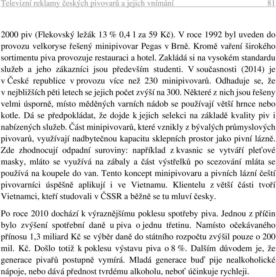 V současnosti (2014) je v České republice v provozu více než 230 minipivovarů. Odhaduje se, že v nejbližších pěti letech se jejich počet zvýší na 300.