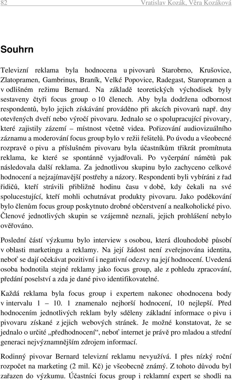 dny otevřených dveří nebo výročí pivovaru. Jednalo se o spolupracující pivovary, které zajistily zázemí místnost včetně videa.