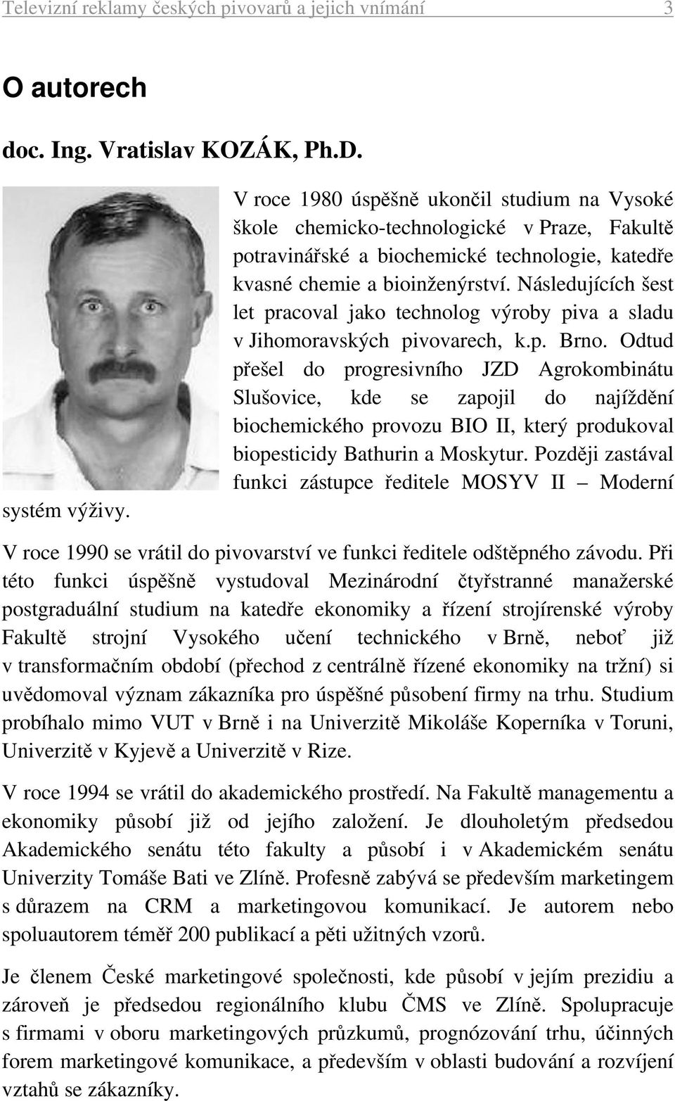 Následujících šest let pracoval jako technolog výroby piva a sladu v Jihomoravských pivovarech, k.p. Brno.