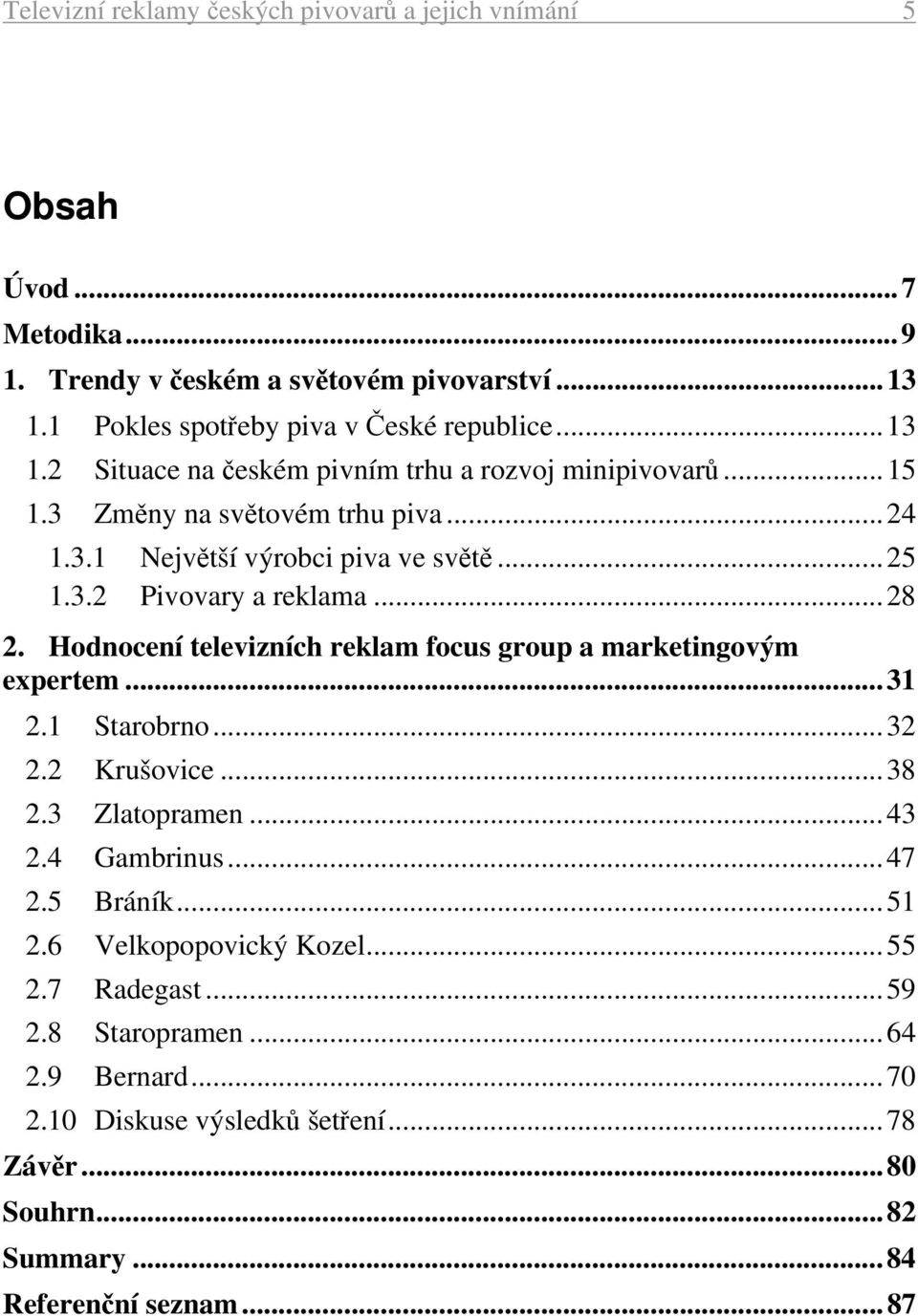 Hodnocení televizních reklam focus group a marketingovým expertem... 31 2.1 Starobrno... 32 2.2 Krušovice... 38 2.3 Zlatopramen... 43 2.4 Gambrinus... 47 2.5 Bráník... 51 2.