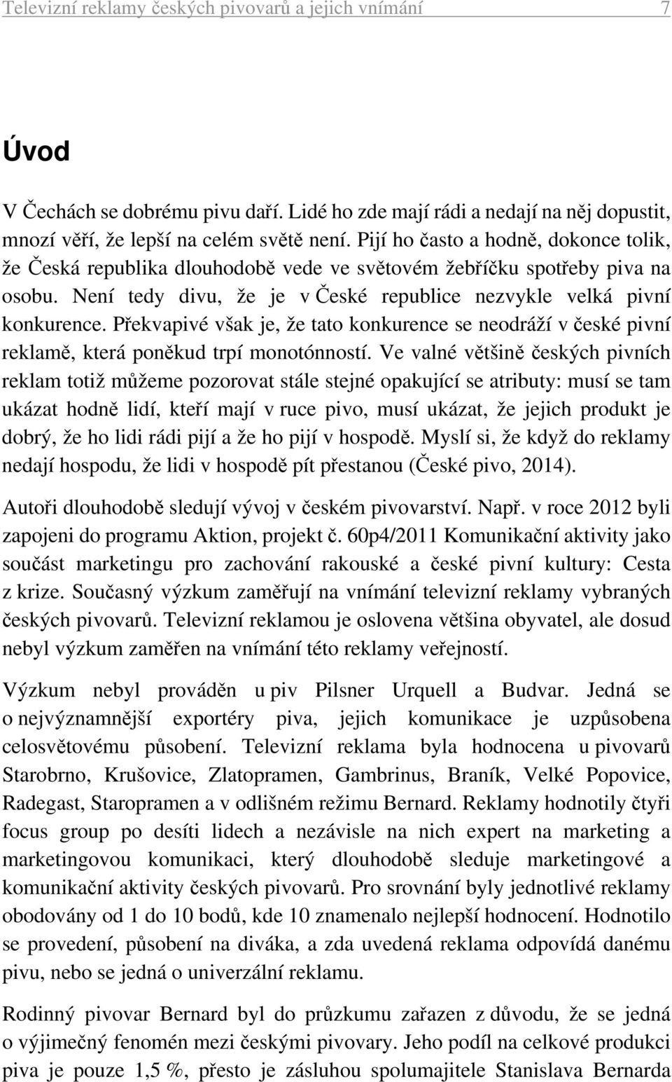 Překvapivé však je, že tato konkurence se neodráží v české pivní reklamě, která poněkud trpí monotónností.