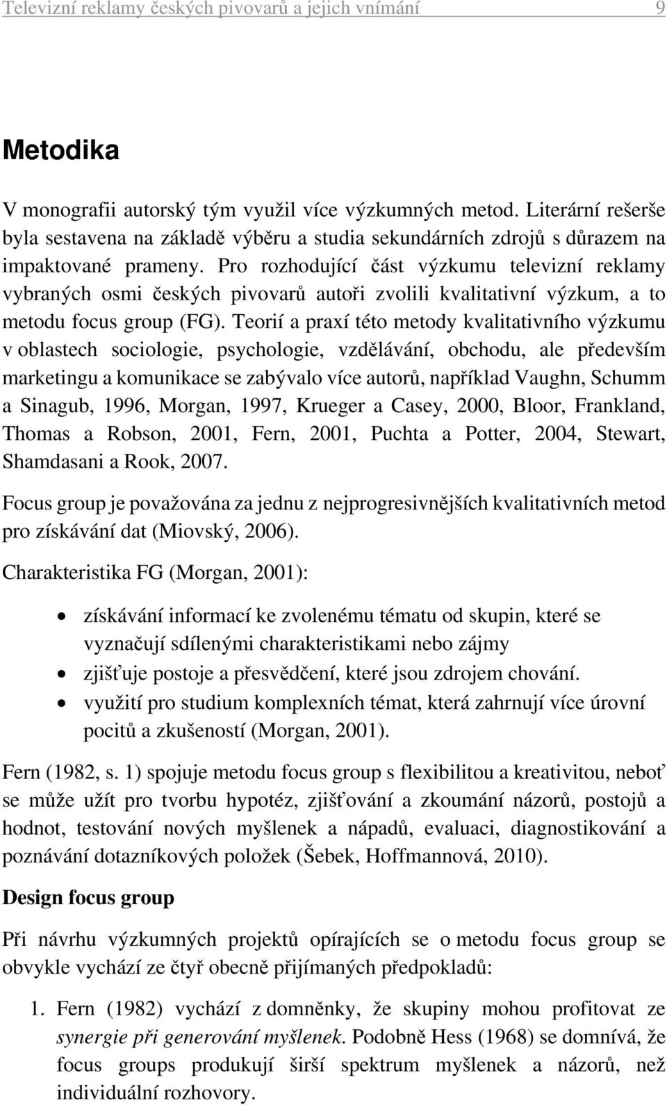 Pro rozhodující část výzkumu televizní reklamy vybraných osmi českých pivovarů autoři zvolili kvalitativní výzkum, a to metodu focus group (FG).