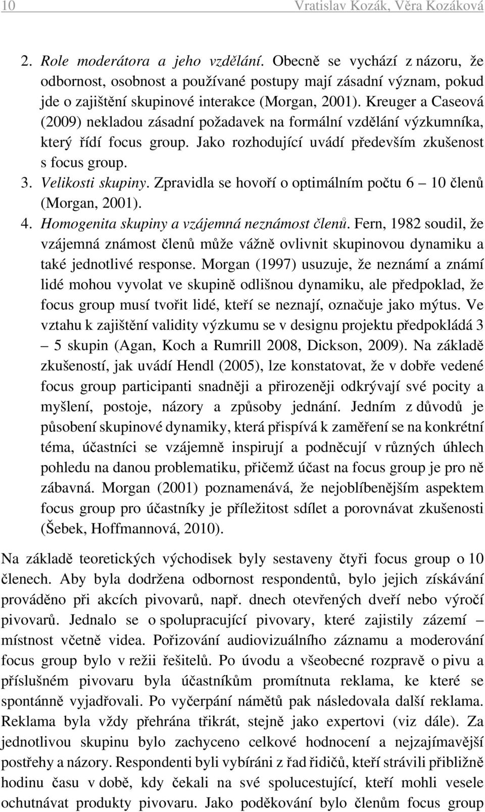 Kreuger a Caseová (2009) nekladou zásadní požadavek na formální vzdělání výzkumníka, který řídí focus group. Jako rozhodující uvádí především zkušenost s focus group. 3. Velikosti skupiny.