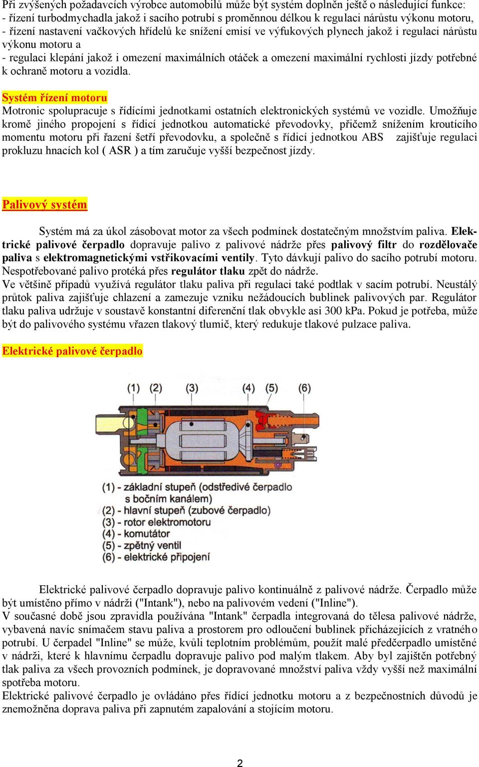 jízdy potřebné k ochraně motoru a vozidla. Systém řízení motoru Motronic spolupracuje s řídícími jednotkami ostatních elektronických systémů ve vozidle.