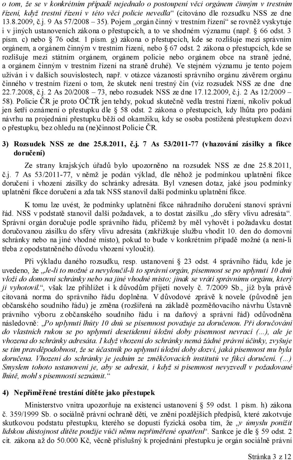 g) zákona o přestupcích, kde se rozlišuje mezi správním orgánem, a orgánem činným v trestním řízení, nebo 67 odst.