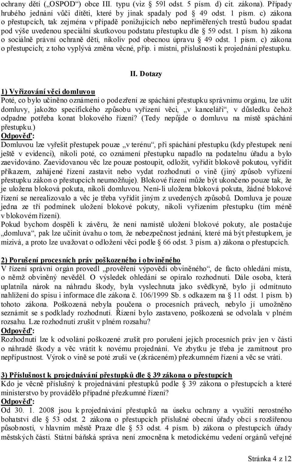 h) zákona o sociálně právní ochraně dětí, nikoliv pod obecnou úpravu 49 odst. 1 písm. c) zákona o přestupcích; z toho vyplývá změna věcné, příp. i místní, příslušnosti k projednání přestupku. II.