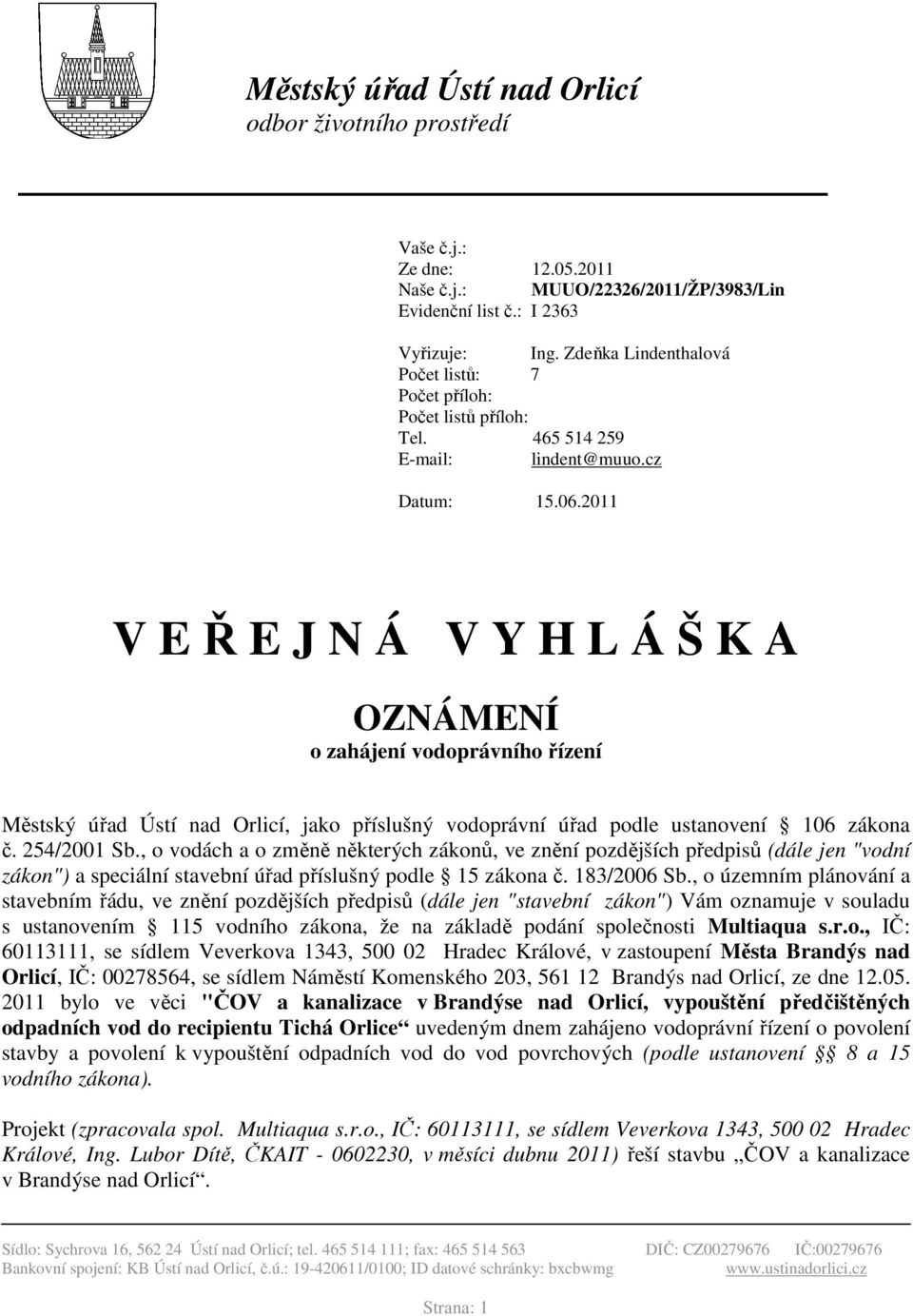 2011 V E Ř E J N Á V Y H L Á Š K A OZNÁMENÍ o zahájení vodoprávního řízení Městský úřad Ústí nad Orlicí, jako příslušný vodoprávní úřad podle ustanovení 106 zákona č. 254/2001 Sb.