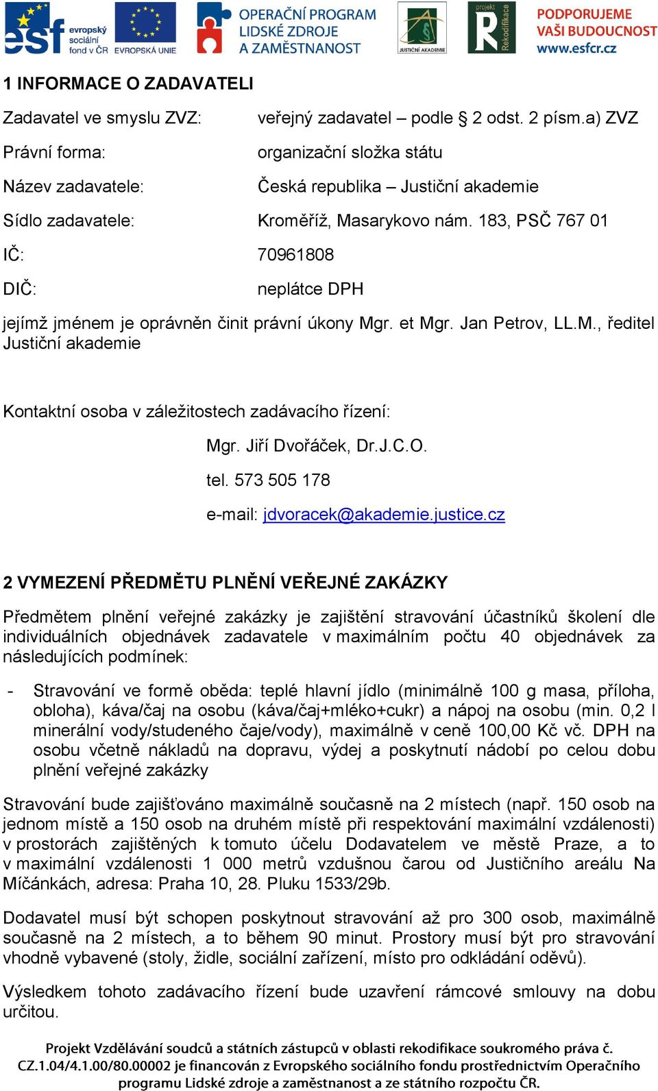 183, PSČ 767 01 IČ: 70961808 DIČ: neplátce DPH jejímž jménem je oprávněn činit právní úkony Mgr. et Mgr. Jan Petrov, LL.M., ředitel Justiční akademie Kontaktní osoba v záležitostech zadávacího řízení: Mgr.