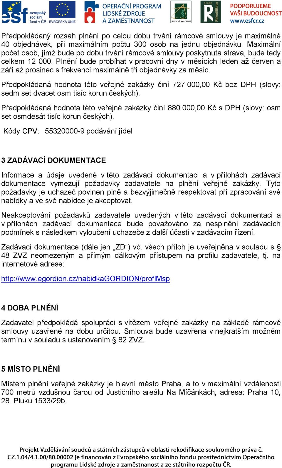 Plnění bude probíhat v pracovní dny v měsících leden až červen a září až prosinec s frekvencí maximálně tři objednávky za měsíc.