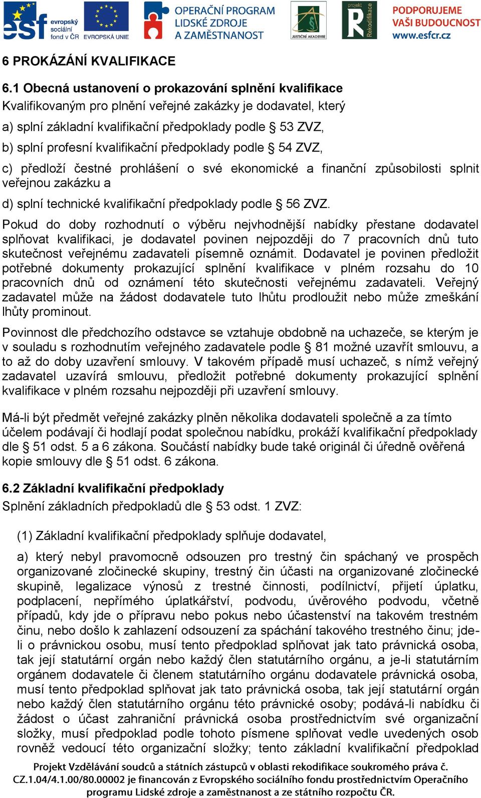 kvalifikační předpoklady podle 54 ZVZ, c) předloží čestné prohlášení o své ekonomické a finanční způsobilosti splnit veřejnou zakázku a d) splní technické kvalifikační předpoklady podle 56 ZVZ.